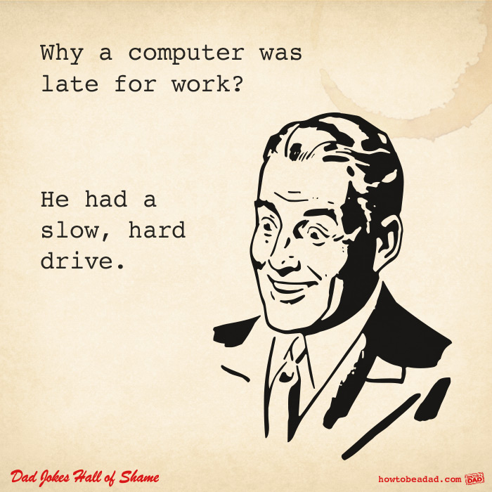 Dad jokes pt 9 work life computer slow.